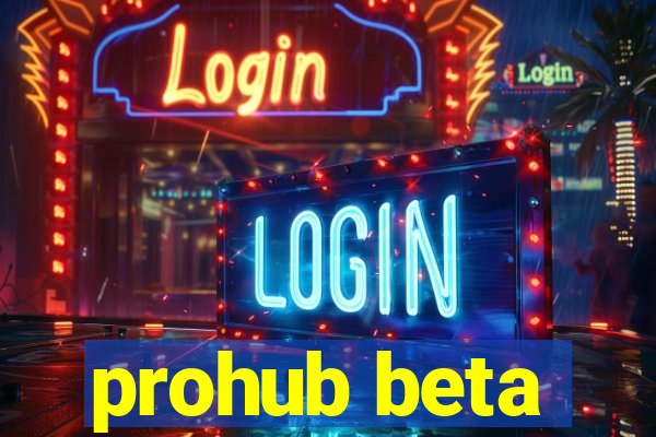 prohub beta